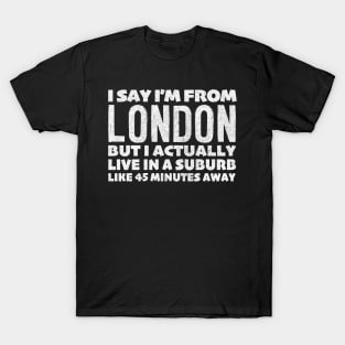 I Say I'm From London ... Humorous Typography Statement Design T-Shirt